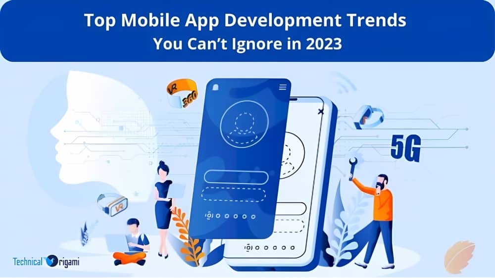 Mobile App Development Trends 2023 - Technical Origami